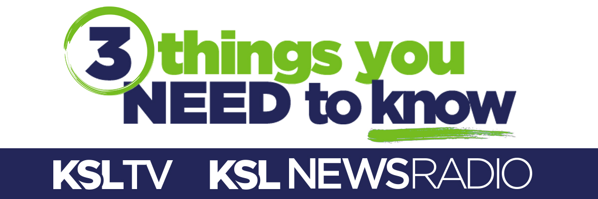 3 things you need to know newsletter from KSLTV and KSLNewsRadio